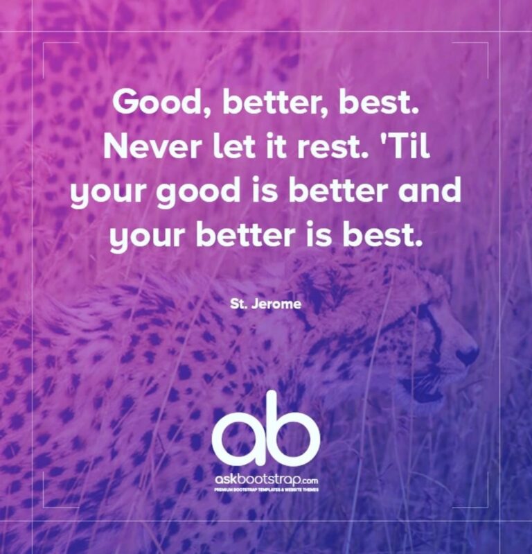 Good, better, best. Never let it rest. 'til your good is better and your better is best.