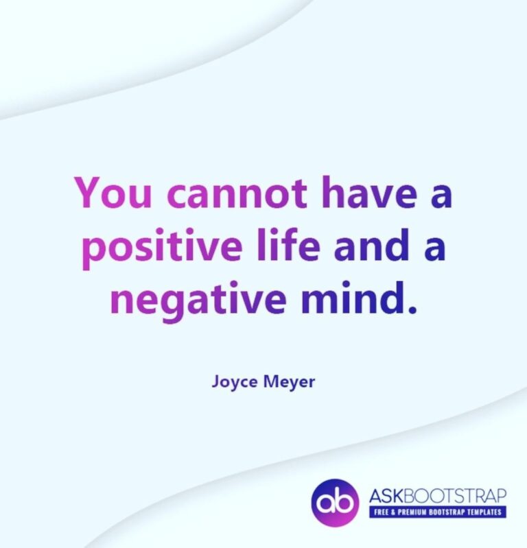you cannot have a positive life and a negative mind.
