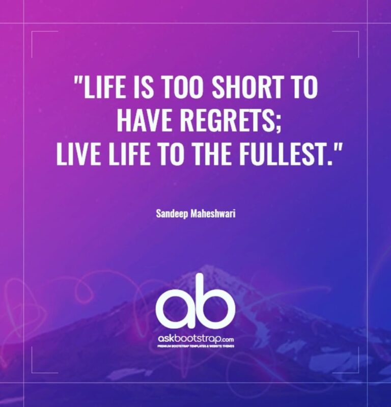 Life is too short to have regrets live life to the fullest