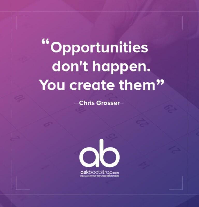 Opportunities don't happen you create them